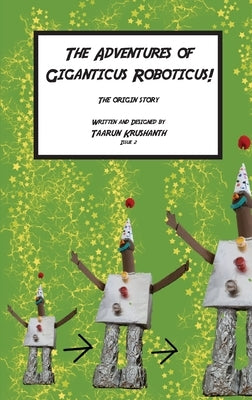 Giganticus Roboticus: The Origin Story by Krushanth, Taarun