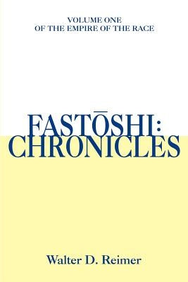 Fastoshi: Chronicles: Volume One of the Empire of the Race by Reimer, Walter D.