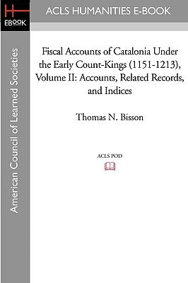 Fiscal Accounts of Catalonia Under the Early Count-Kings (1151-1213) Volume II: Accounts, Related Records, and Indices by Bisson, Thomas N.