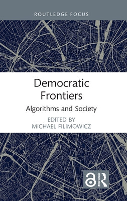 Democratic Frontiers: Algorithms and Society by Filimowicz, Michael
