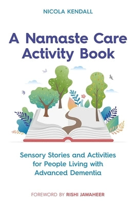 A Namaste Care Activity Book: Sensory Stories and Activities for People Living with Advanced Dementia by Kendall, Nicola