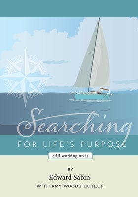 Searching for Life's Purpose: Still Working on It by Sabin, Edward