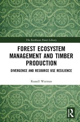 Forest Ecosystem Management and Timber Production: Divergence and Resource Use Resilience by Warman, Russell