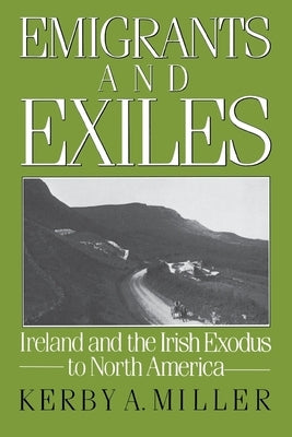 Emigrants and Exiles by Miller, Kerby A.