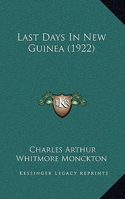 Last Days In New Guinea (1922) by Monckton, Charles Arthur Whitmore