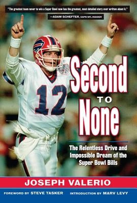 Second to None: The Relentless Drive and the Impossible Dream of the Super Bowl Bills by Valerio, Joeseph