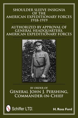 Shoulder Sleeve Insignia of the American Expeditionary Forces 1918-1919 by Ford, H. Ross