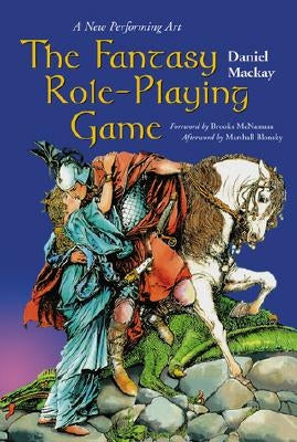 The Fantasy Role-Playing Game: A New Performing Art by MacKay, Daniel