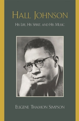 Hall Johnson: His Life, His Spirit, and His Music by Simpson, Eugene Thamon