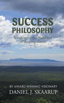 Success Philosophy: Standing on the Shoulders of Sleeping Giants by Skaarup, Daniel J.