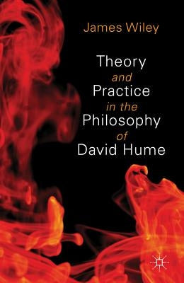 Theory and Practice in the Philosophy of David Hume by Wiley, James