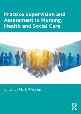Practice Supervision and Assessment in Nursing, Health and Social Care by Wareing, Mark