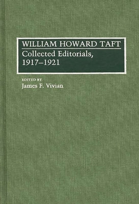 William Howard Taft: Collected Editorials, 1917-1921 by Vivian, James F.