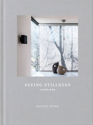 Seeing Stillness: Interiors by Estes, Kelley