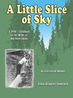 A Little Slice of Sky: A 1950's Childhood in the Wilds of Northern Idaho by Fountain, Ellen Allgaier