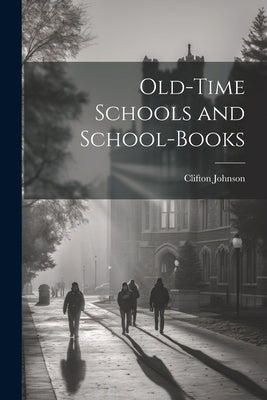 Old-Time Schools and School-Books by Johnson, Clifton