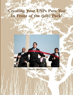 Creating Your USPs Puts You In Front of the (job) Pack! by Wickham, Patricia