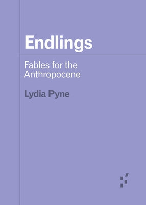 Endlings: Fables for the Anthropocene by Pyne, Lydia