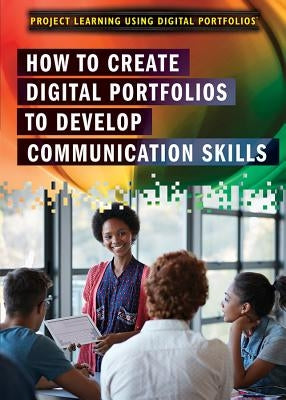 How to Create Digital Portfolios to Develop Communication Skills by Gordon, Sherri