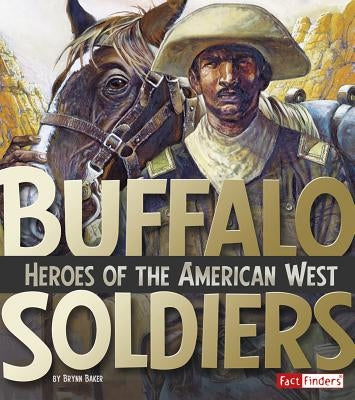 Buffalo Soldiers: Heroes of the American West by Baker, Brynn