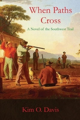When Paths Cross: A Novel of the Southwest Trail by Davis, Kim O.