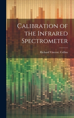 Calibration of the Infrared Spectrometer by Collins, Richard Vincent