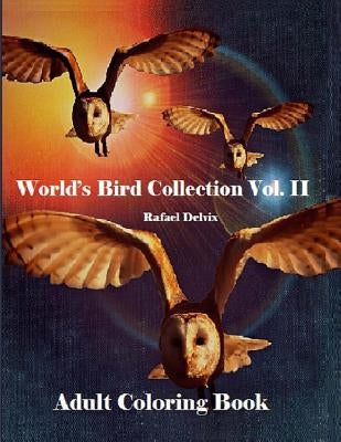 World's Bird Collection: Adult Coloring Book Birds Vol II, Advanced Realistic Bird Coloring Book for Adults: Adult Coloring Book for men and Wo by Delvix, Rafael