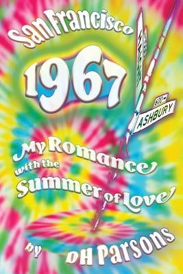1967 San Francisco: My Romance with the Summer of Love by Parsons, Dh