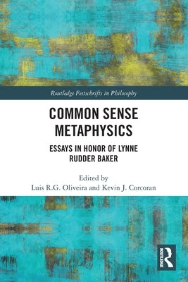 Common Sense Metaphysics: Essays in Honor of Lynne Rudder Baker by Oliveira, Luis
