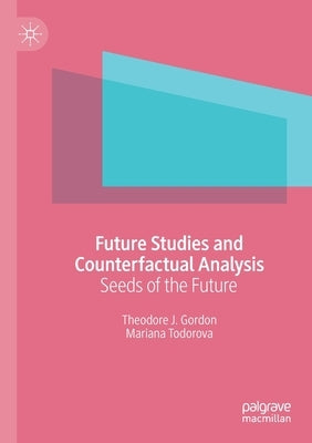 Future Studies and Counterfactual Analysis: Seeds of the Future by Gordon, Theodore J.