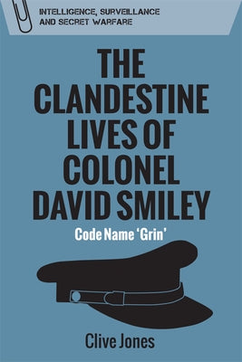 The Clandestine Lives of Colonel David Smiley: Code Name 'Grin' by Jones, Clive
