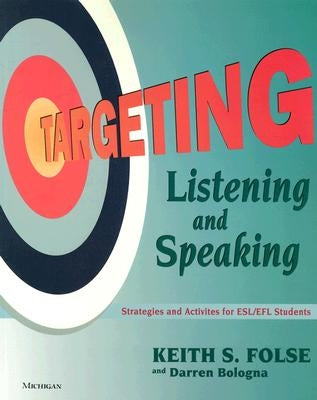 Targeting Listening and Speaking: Strategies and Activities for Esl/Efl Students by Folse, Keith S.