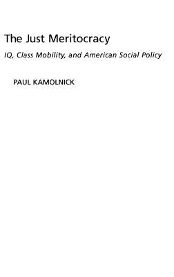 The Just Meritocracy: Iq, Class Mobility, and American Social Policy by Kamolnick, Paul