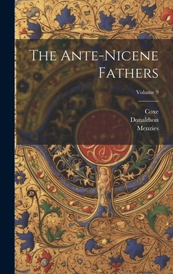 The Ante-nicene Fathers; Volume 9 by Donaldson