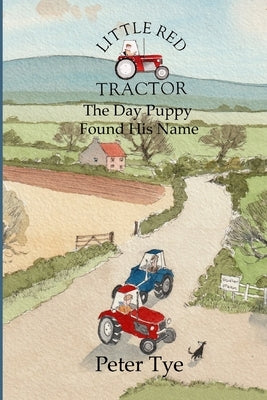 Little Red Tractor - The Day Puppy Found His Name by Tye, Peter