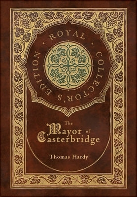 The Mayor of Casterbridge (Royal Collector's Edition) (Case Laminate Hardcover with Jacket) by Hardy, Thomas