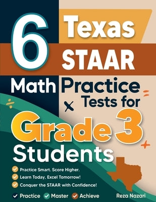 6 Texas STAAR Math Practice Tests for Grade 3 Students: A Complete Guide to Building Math Mastery and Excelling on the Texas STAAR Test by Nazari, Reza