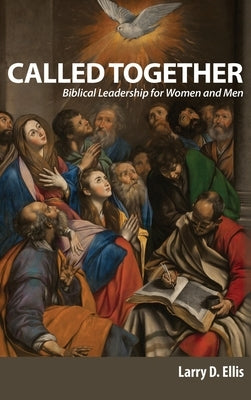 Called Together: Biblical Leadership for Women and Men: Biblical Leadership for Women and Men by Ellis, Larry D.