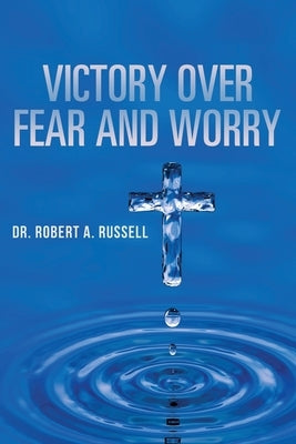 Victory Over Fear and Worry by Russell, Robert A.