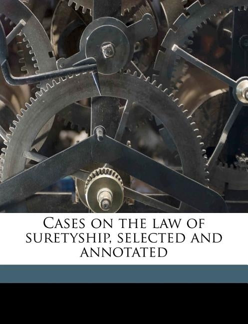 Cases on the law of Suretyship, Selected and Annotated by De Witt, Clinton