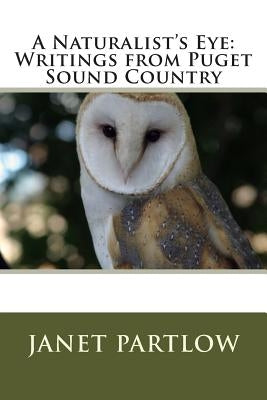 A Naturalist's Eye: Writings from Puget Sound Country by Partlow, Janet