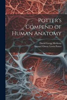Potter's Compend of Human Anatomy by Potter, Samuel Otway Lewis