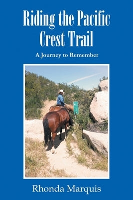 Riding the Pacific Crest Trail: A Journey to Remember by Marquis, Rhonda