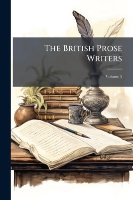 The British Prose Writers; Volume 5 by Anonymous