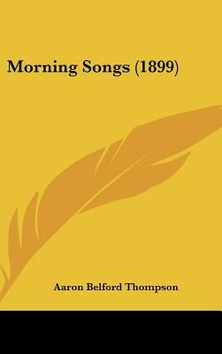 Morning Songs (1899) by Thompson, Aaron Belford