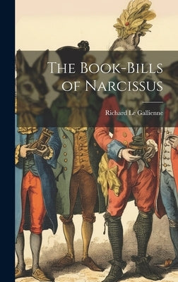 The Book-bills of Narcissus by Gallienne, Richard Le