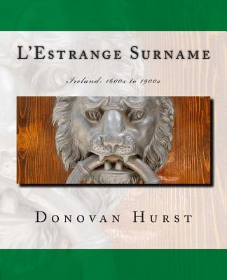L'Estrange Surname: Ireland: 1600s to 1900s by Hurst, Donovan