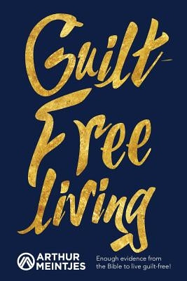 Guilt Free Living by Meintjes, Arthur S.