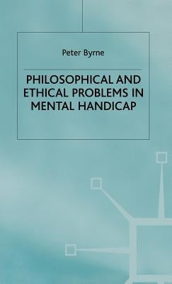 Philosophical and Ethical Problems in Mental Handicap by Byrne, P.