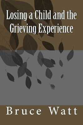 Losing a Child and the Grieving Experience by Watt, Bruce